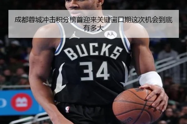 成都蓉城冲击积分榜首迎来关键窗口期这次机会到底有多大